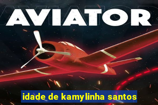 idade de kamylinha santos